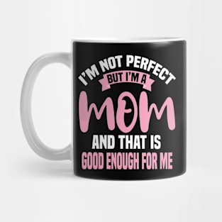 I'm Not Perfect But I'm A Mom And That Is Enough For Me Mug